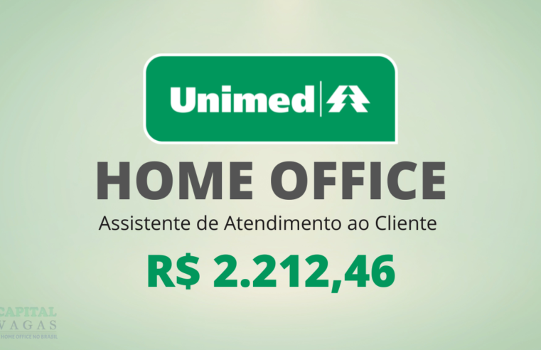Unimed abre vagas para Assistente de Atendimento ao Cliente HOME OFFICE com Salário de 2.212,46