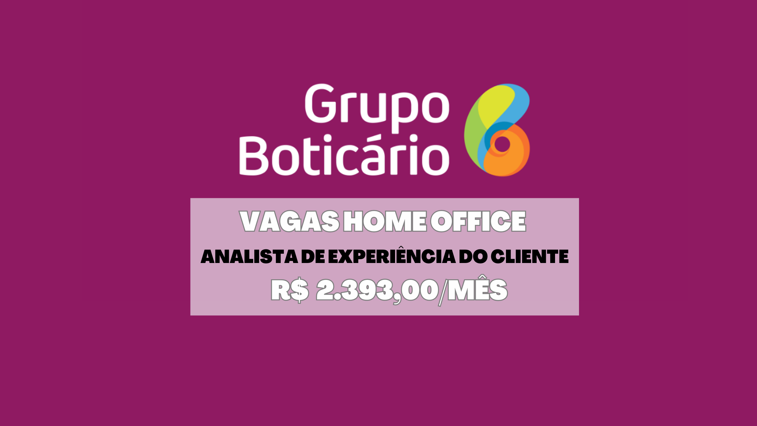 Trabalhe de Casa! O Grupo Boticário abre vagas Home Office com salário de R$ 2.393,00.