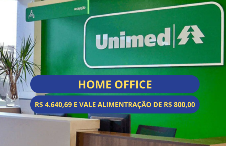 UNIMED abre vagas HOME OFFICE com salário de R$ 4.640,69 e Vale alimentação de R$ 800,00