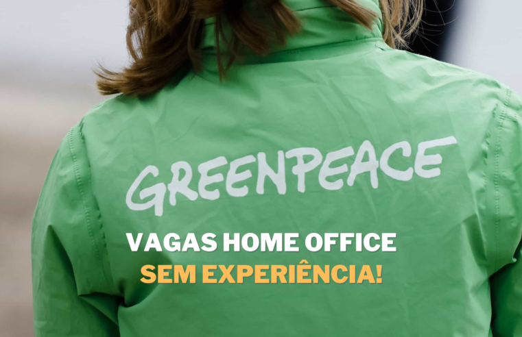 Greenpeace abre 10 vagas de emprego em 100% Home Office e não é necessário ter experiência
