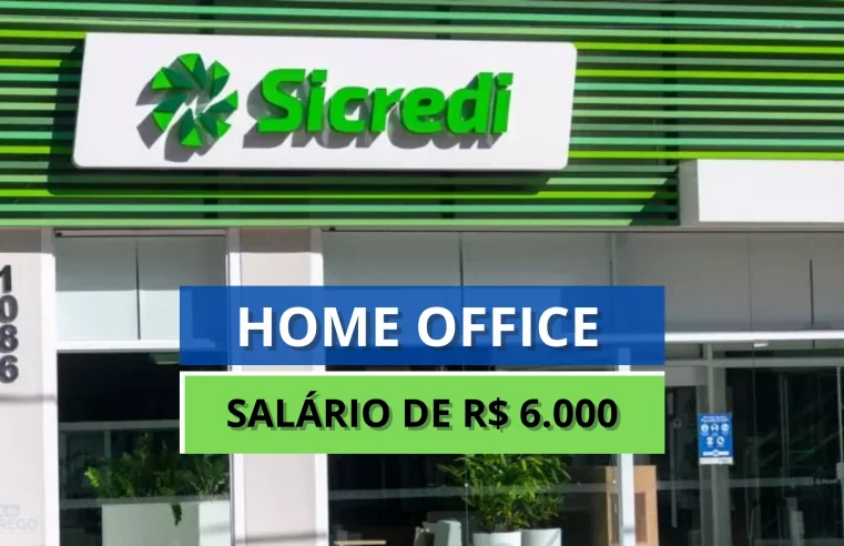 Banco Sicredi anuncia vaga 100% HOME OFFICE com salário de R$ 6.000 e Auxílio Home Office incluso