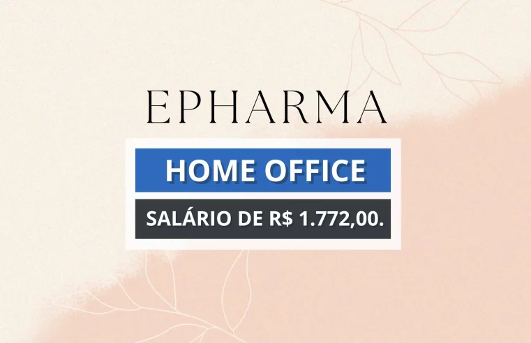 Trabalhe de Casa! Epharma anuncia vaga 100% HOME OFFICE PARA Assistente de Operações COM SALÁRIO DE R$1.772,00