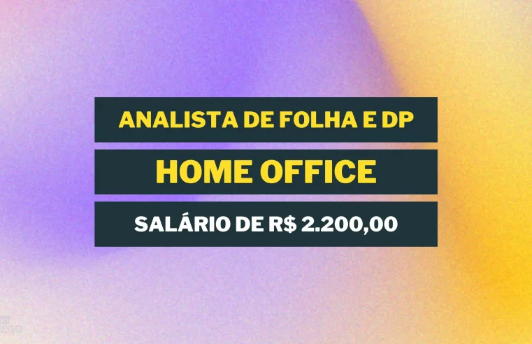 Vaga para Analista de Folha e DP HOME OFFICE com salário de R$ 2.200,00