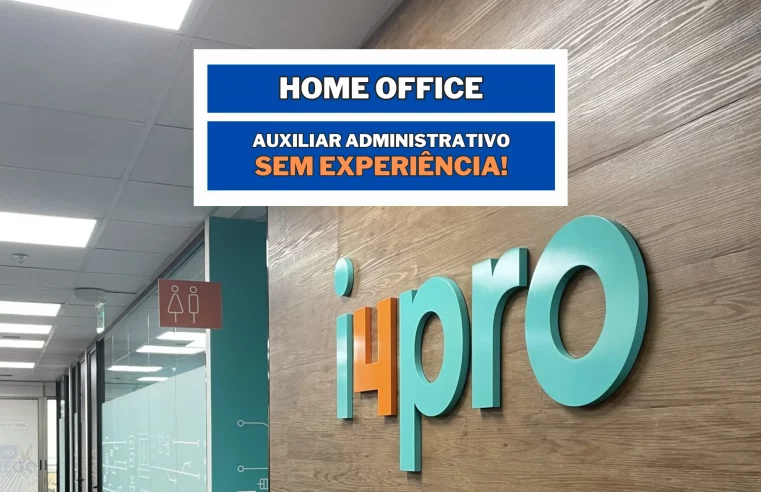 SEM EXPERIÊNCIA! i4pro contrata para HOME OFFICE profissionais Auxiliar Administrativo
