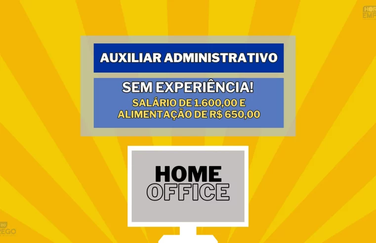 Home Office SEM EXPERIÊNCIA!  Empresa contrata para TRABALHAR DE CASA Auxiliar Administrativo com salário de 1.600,00 e Alimentação de R$ 650,00