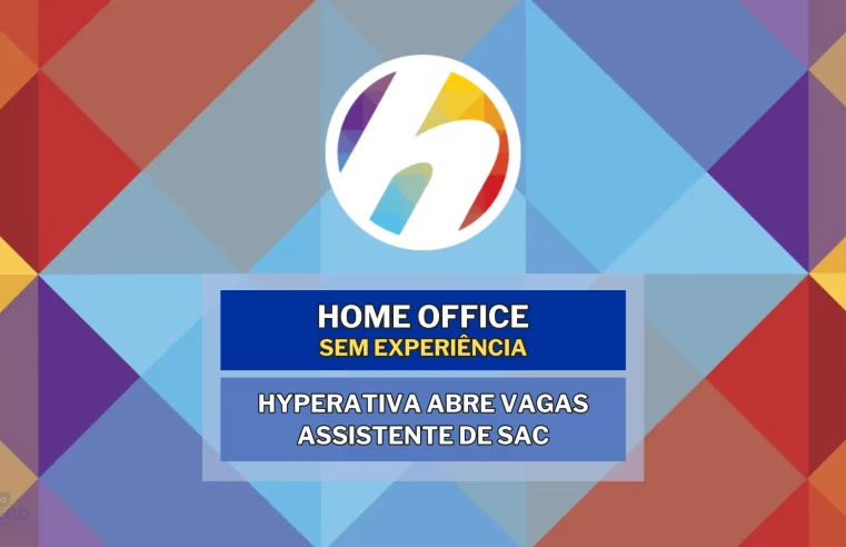 HOME OFFICE SEM EXPERIÊNCIA: HYPERATIVA abre vagas para TRABALHAR DE CASA no cargo de Assistente de Sac