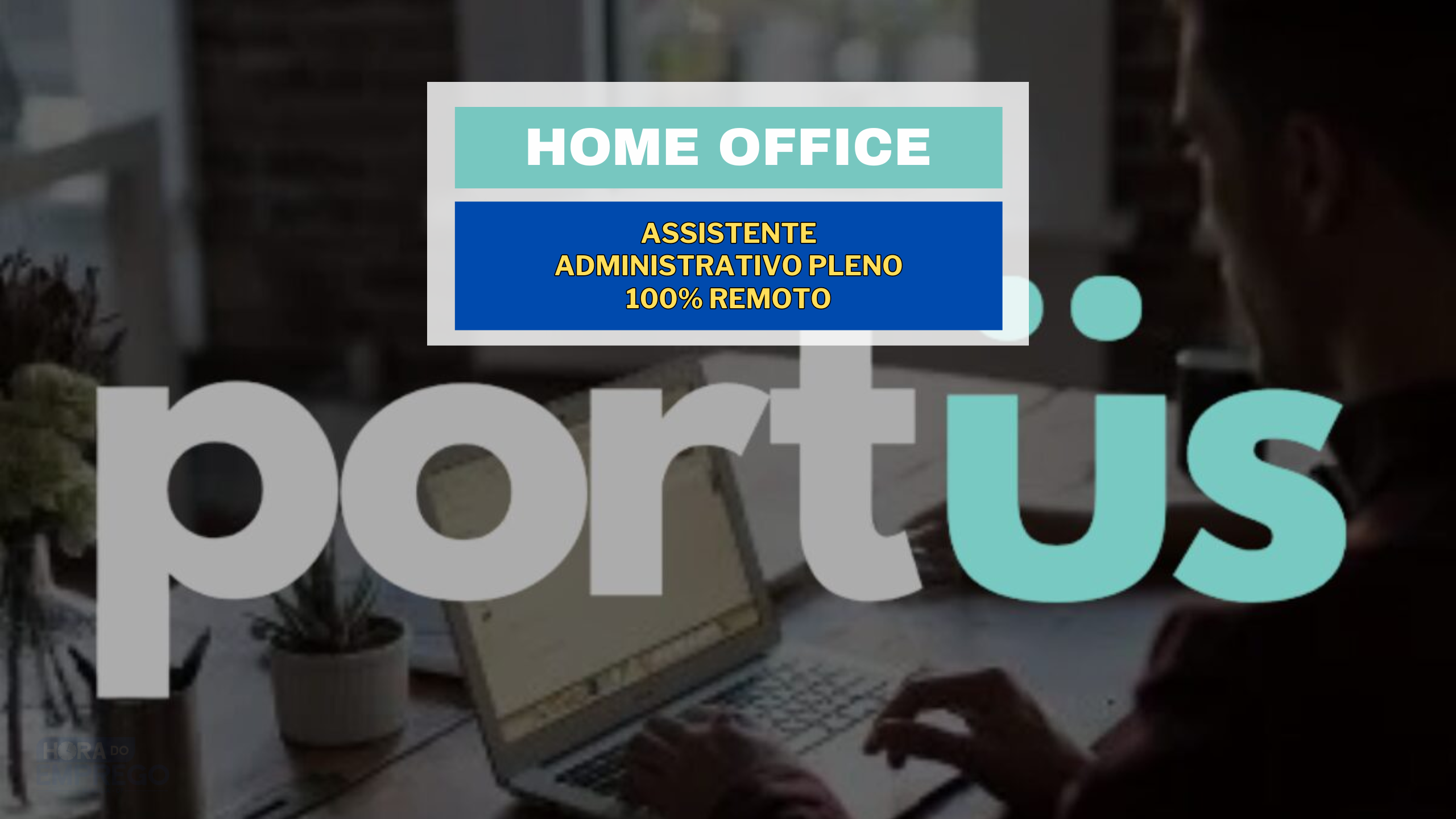 Trabalhe de Casa: Portüs Digital abriu vaga HOME OFFICE para Assistente Administrativo Pleno 100% remoto