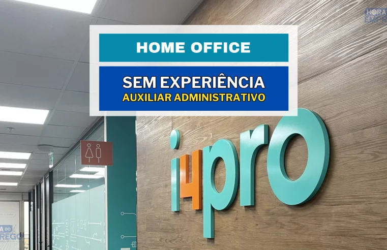 Sem cobrar Experiência a Empresa I4PRO abre vagas 100% HOME OFFICE para Auxiliar Administrativo