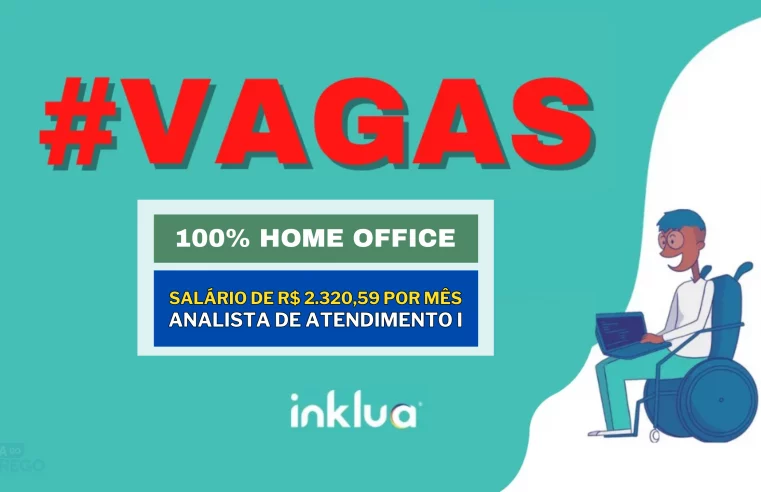 Trabalhe de Casa recebendo um salário de R$ 2.320,59! Inklua abre vagas 100% HOME OFFICE para Analista de Atendimento I